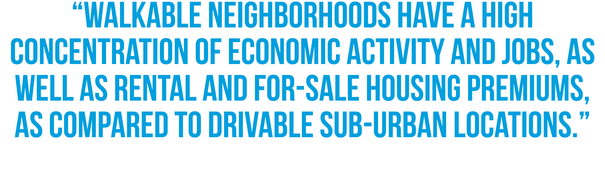  Walkable neighborhoods have a high concentration of economic activity and jobs, as well as rental and for-sale housi   